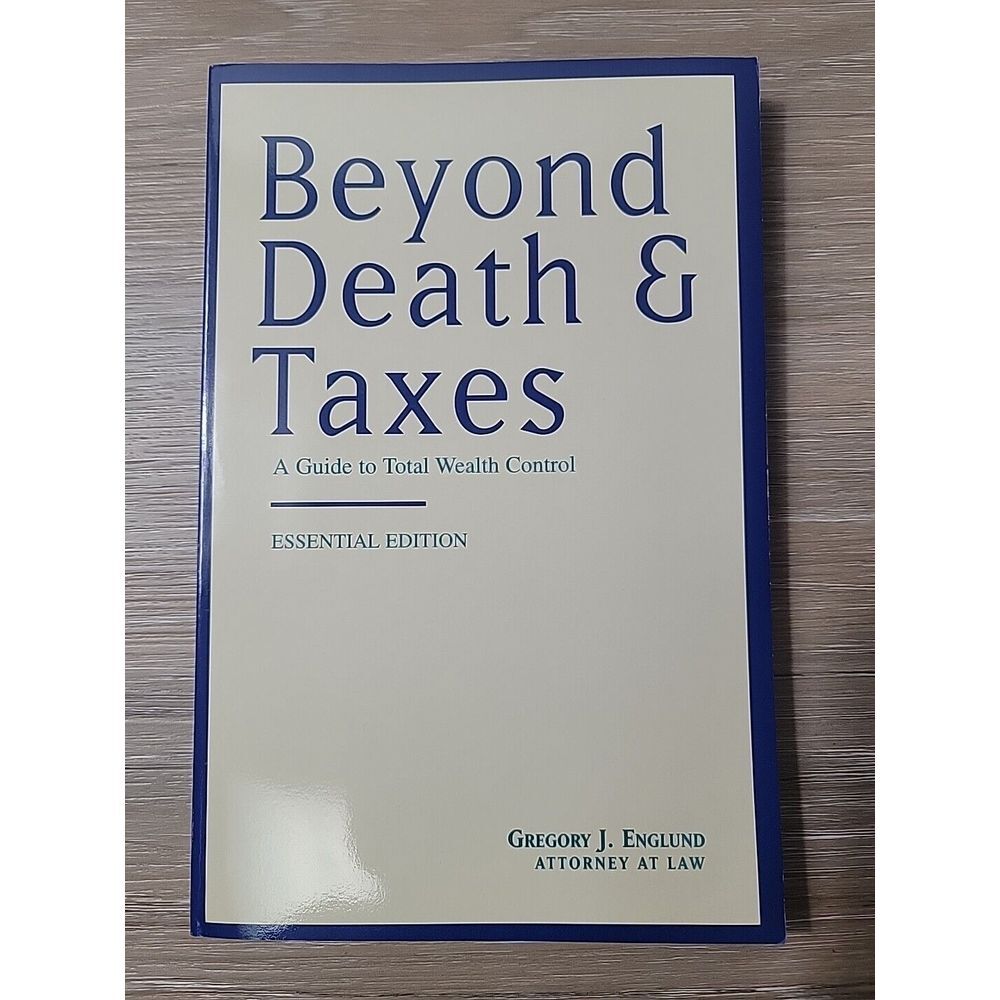 BEYOND DEATH‎ & TAXES : A GUIDE TO TOTAL WEALTH CONTROL. By Gregory J. Englund